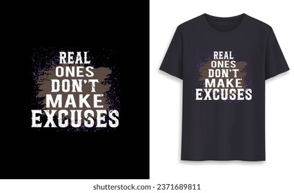 Real ones don't make excuses, typography t-shirt design, vector, trendy tshirt design