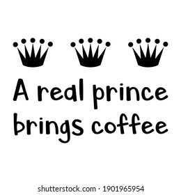 A real prince brings coffee. Vector Quote