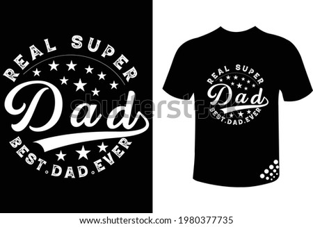 Real super dad best dad ever - father's day typography t-shirt design