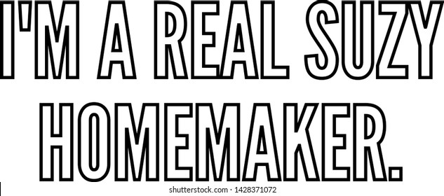 I am a real Suzy Homemaker outlined text art
