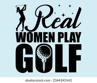 Real Women Play Golf Svg Design,Golf SVG Design,funny golf svg ,Golfing svg,golf tee svg,funny golf Design, golf lover,Sports svg,Golf Mom SVG,Golf Dad