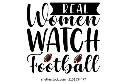 Real Women Watch Football   -   Lettering design for greeting banners, Mouse Pads, Prints, Cards and Posters, Mugs, Notebooks, Floor Pillows and T-shirt prints design.
