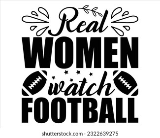 Real Women Watch Football Svg Design,Football svg,Football Game Day svg, Funny Footbal Sayings,Cut Files,Eps File,Football Mom Dad Sister SVG