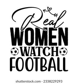 Real Women Watch Football , Football SVG T shirt Design Vector file.