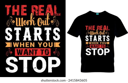   the real work out starts when you want to stop
 -t-shirt design template