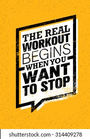 The Real Workout Begins When You Want To Stop. Sport And Fitness Gym Motivation Quote. Creative Vector Typography Grunge Poster Concept