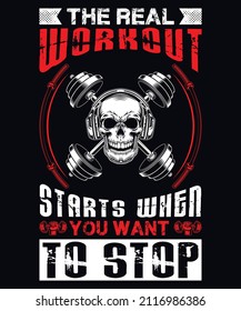 The real workout starts when you want to stop...GYM t-shirt