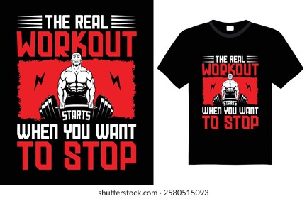 The Real Workout When You Want To Stop, Motivational Gym T-Shirt Design. Vector, Bodybuilder, Fitness T-Shirt Design