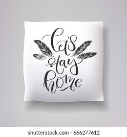 Realistic 3d throw pillow model with 'let's stay home' lettering calligraphy and hand drawn feather print on a white background. Apartment interior design element. Cushions vector collection.