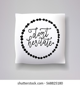 Realistic 3d throw pillow vector model with hand drawn print. Apartment interior design element. "Don't hesitate" - hand drawn lettering inscription.