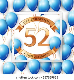 Realistic blue balloons with ribbon in centre golden text fifty two years anniversary celebration with ribbons in white square frame over white background. Vector illustration