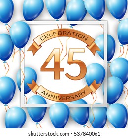 Realistic blue balloons with ribbon in centre golden text forty five years anniversary celebration with ribbons in white square frame over white background. Vector illustration