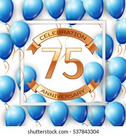 Realistic blue balloons with ribbon in centre golden text seventy five years anniversary celebration with ribbons in white square frame over white background. Vector illustration