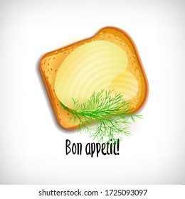 Realistic bread toast with spread butter on white background. Spice plant dill twig image. Lettering Bon Appetit. Elements for cooking theme design. Healthy food concept. Vector illustration.