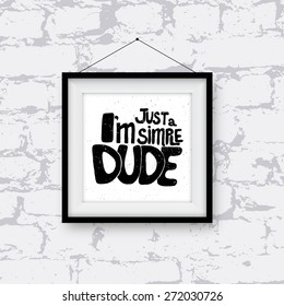 Realistic photo frame with handwritten phrase l'm just a simple dude on brick wall. Hand drawn tee graphic. Typographic print poster. Vector illustration