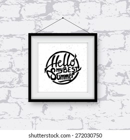 Realistic photo frame with handwritten phrase Hello my best summer on brick wall. Hand drawn tee graphic. Typographic print poster. Vector illustration