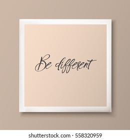Realistic picture frame. Can be used for inspirational quotes. Be different - motivational quote 