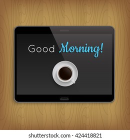 Realistic tablet on wooden table. Vector illustration with cup coffee and inscription 'Good Morning' on screen .