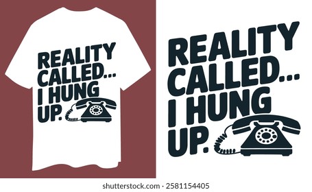 Reality Called I Hung Up T-Shirt Design