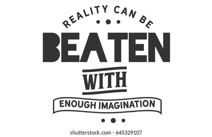 Reality can be beaten with enough imagination. Imagination Quotes