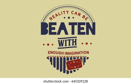 Reality can be beaten with enough imagination. Imagination Quotes