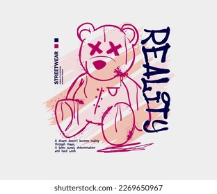 reality slogan print design with teddy bear sitting illustration in graffiti street art style, for streetwear and urban style t-shirts design, hoodies, etc.