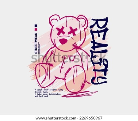 reality slogan print design with teddy bear sitting illustration in graffiti street art style, for streetwear and urban style t-shirts design, hoodies, etc.