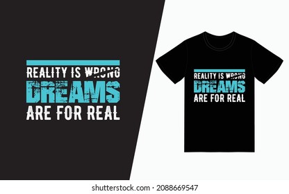 Reality is wrong dream are for real, Quote typography t-shirt design, Vector typography t-shirt design, Inspirational quotes t-shirt