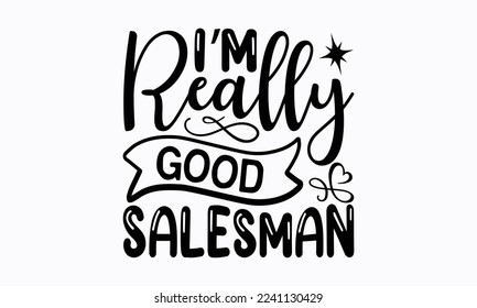 I’m really good salesman - Salesman T-shirt Design, File Sports SVG Design, Sports typography t-shirt design, For stickers, Templet, mugs, etc. for Cutting, cards, and flyers.