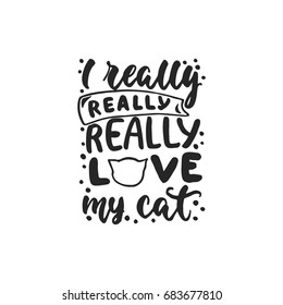 I really love my cat - hand drawn dancing lettering quote isolated on the white background. Fun brush ink inscription for photo overlays, greeting card or t-shirt print, poster design