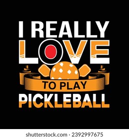 I really love to play pickleball typography quotes lettering t-shirt design illustration vector pickle ball sports shirts artwork graphic artwork