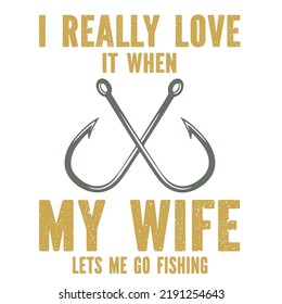 
I Really Love It When My Wife Lets Me Go Fishingis a vector design for printing on various surfaces like t shirt, mug etc. 
