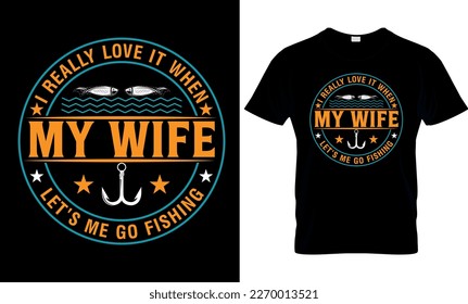 I really love it when my wife  let's me go fishing,,fishing t-shirt design,
fishing creative t-shirt design,t-shirt print,Typography graphic t- shirt design.


