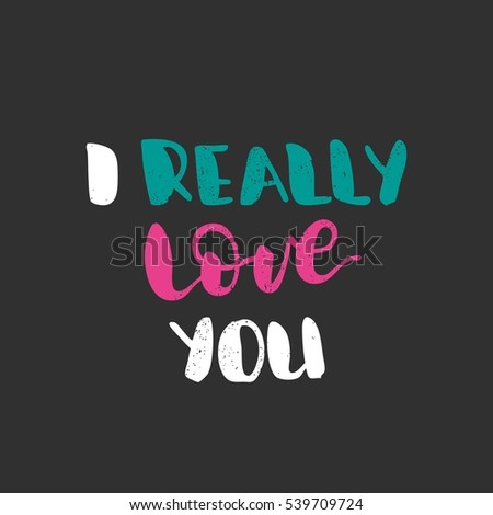 I really love you. Bright multi-colored romantic letters on dark background. Modern, stylish hand drawn lettering. Quote. Hand-painted inscription. Calligraphy poster, typography. Valentine's Day.