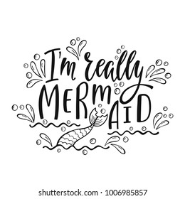 I'm really mermaid. Handwritten inspirational quote about summer. Typography lettering design with hand drawn  tail. Vector illustration EPS 10 isolated on white background.