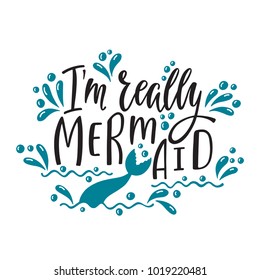 I'm really mermaid. Handwritten inspirational quote about summer. Typography lettering design with hand drawn mermaid's tail. Vector illustration EPS 10 isolated on white background.