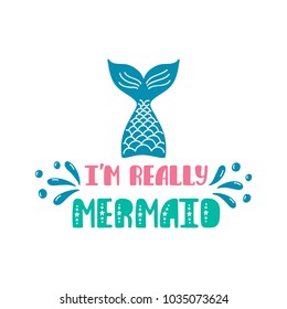 I'm really mermaid. Inspiration quote about summer in scandinavian style. Hand drawn typography design. Colorful vector illustration EPS10 isolated on white background.