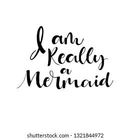 I am really a Mermaid phrase. Simple vector lettering for print and poster.  Hand drawn brush style modern calligraphy. Vector illustration of handwritten lettering.