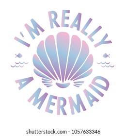 I'm really a mermaid quote with sea elements and lettering. Summer quote with shell and holographic effect. Summer t-shirt print, invitation, poster.