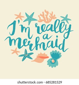 I'm really mermaids, hand drawn vector print. Under the sea elements. Lettering quote vector illustration