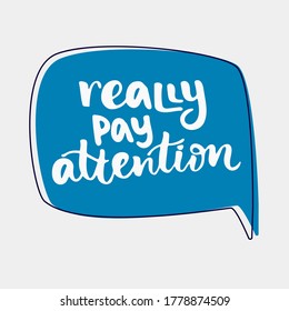 Really pay attention - hand drawn lettering quote in the bubble isolated on the white background. Inspirational phrase for self-development and productivity. Vector logo design for postcard, poster.
