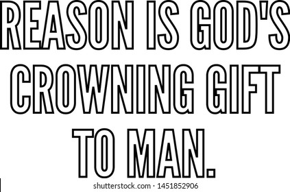 Reason is God's crowning gift to man