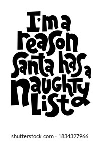 I am a reason Santa has a naughty list. Hand written comical funny slogan about Christmas for social media, card, textile, gift. Sketch quote, phrase on white background, typography slogan.