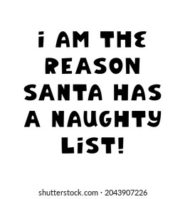 I am the reason santa has a naughty list. Funny christmas lettering in modern scandinavian style. Can be used for t shirt print, greeting card. Isolated on white background. Vector stock illustration.