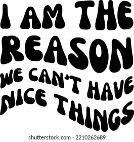 I am the reason we can't have nice things vector file, Funny svg design