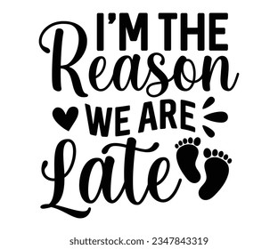 I'm The Reason We Are Late svg, T-Shirt baby, Cute Baby Sayings SVG ,Baby Quote, Newborn baby SVG svg