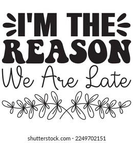 I'm the Reason We Are Late t-shirt design vector file