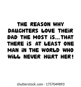 The reason why daughters love their dad the most is that there is at least one man in the world who will never hurt her. Cute hand drawn bauble lettering. Isolated on white. Vector stock illustration.