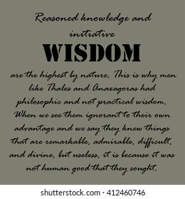 Reasoned knowledge and initiative wisdom are the highest by nature. This is why men like Thales and Anaxagoras had philosophic and not practical wisdom. Aristotle Quotes.