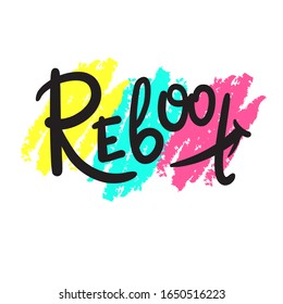 Reboot - inspire motivational quote. Hand drawn beautiful lettering. Print for inspirational poster, t-shirt, bag, cups, card, flyer, sticker, badge. Cute funny vector writing